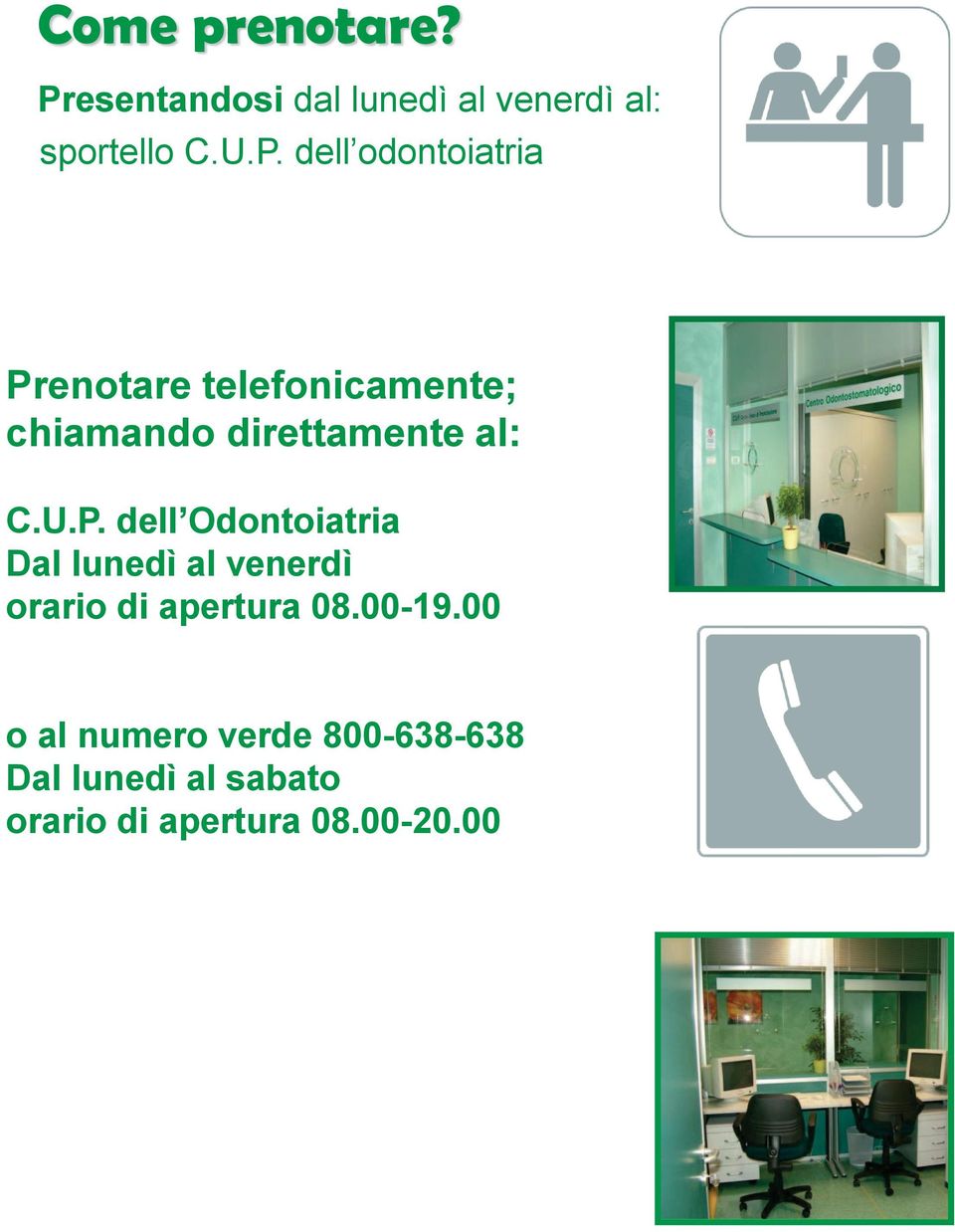 dell odontoiatria Prenotare telefonicamente; chiamando direttamente al: C.U.