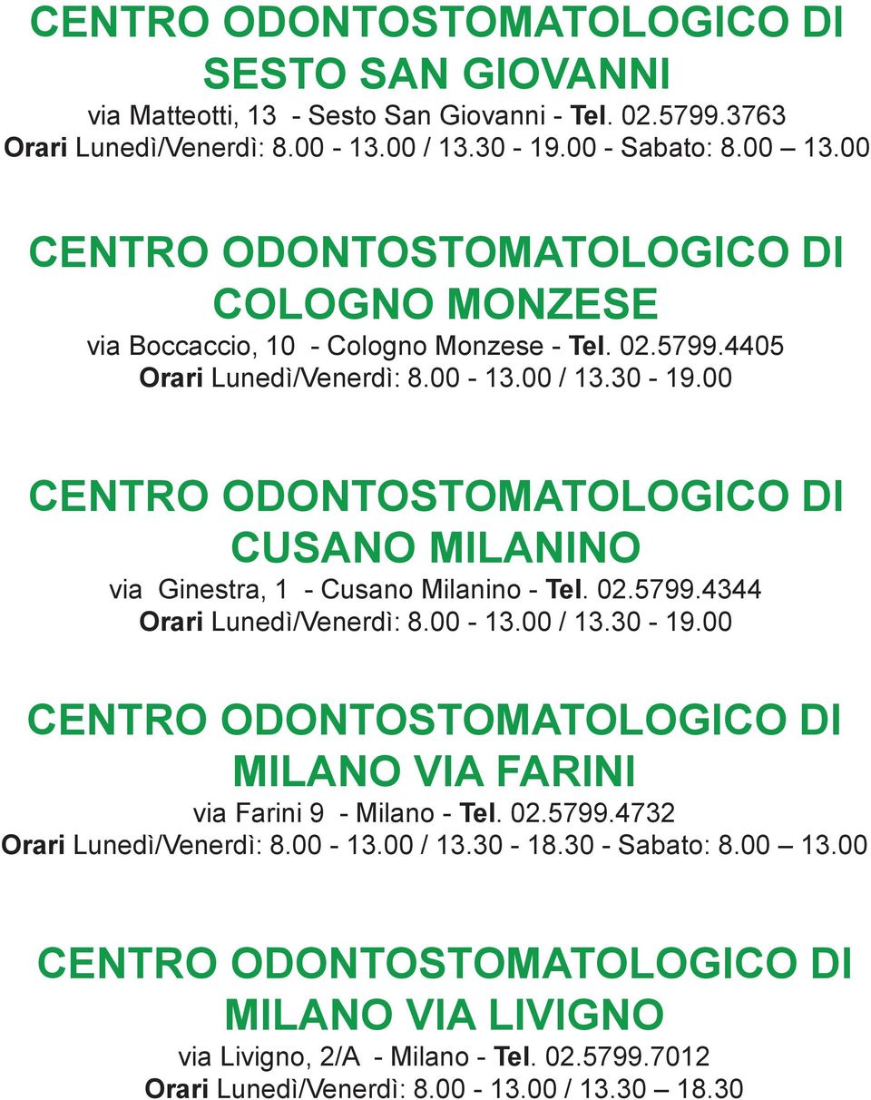 00 CENTRO ODONTOSTOMATOLOGICO DI CUSANO MILANINO via Ginestra, 1 - Cusano Milanino - Tel. 02.5799.4344 Orari Lunedì/Venerdì: 8.00-13.00 / 13.30-19.