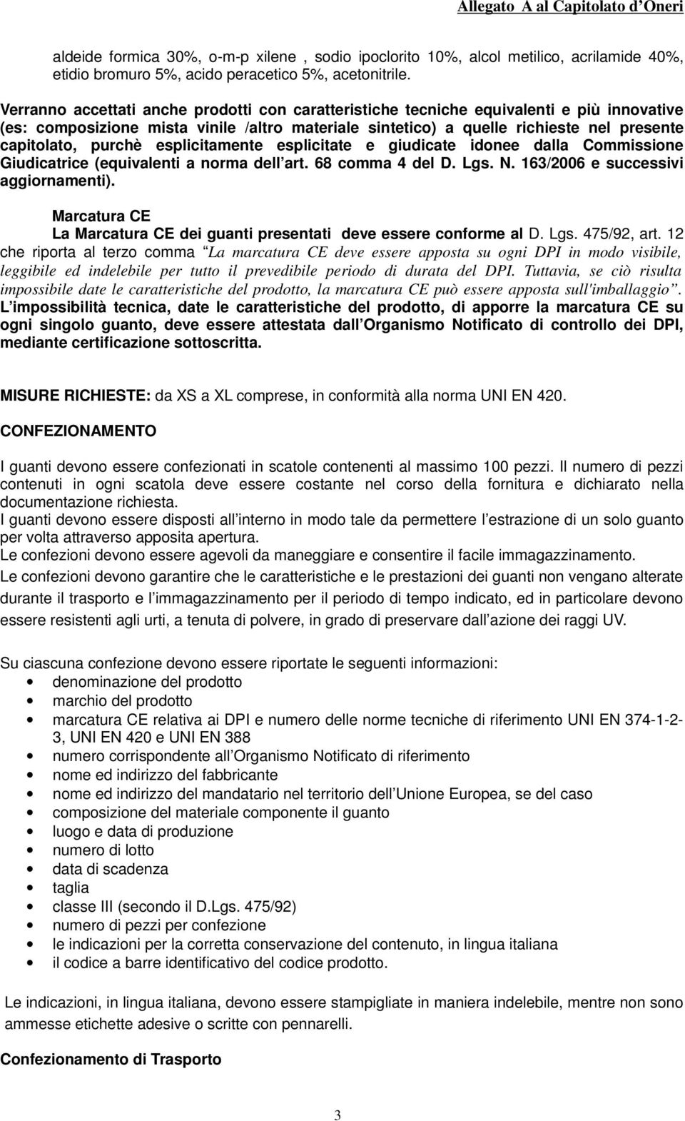 purchè esplicitamente esplicitate e giudicate idonee dalla Commissione Giudicatrice (equivalenti a norma dell art. 68 comma 4 del D. Lgs. N. 163/2006 e successivi aggiornamenti).