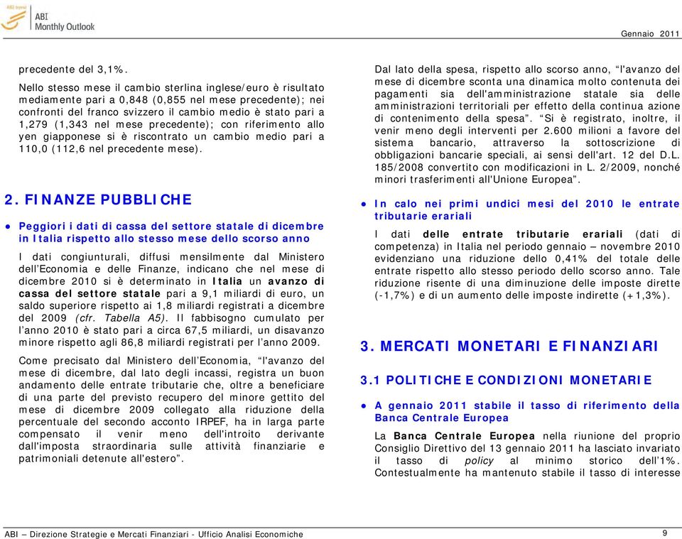 mese precedente); con riferimento allo yen giapponese si è riscontrato un cambio medio pari a 110,0 (112,6 nel precedente mese). 2.