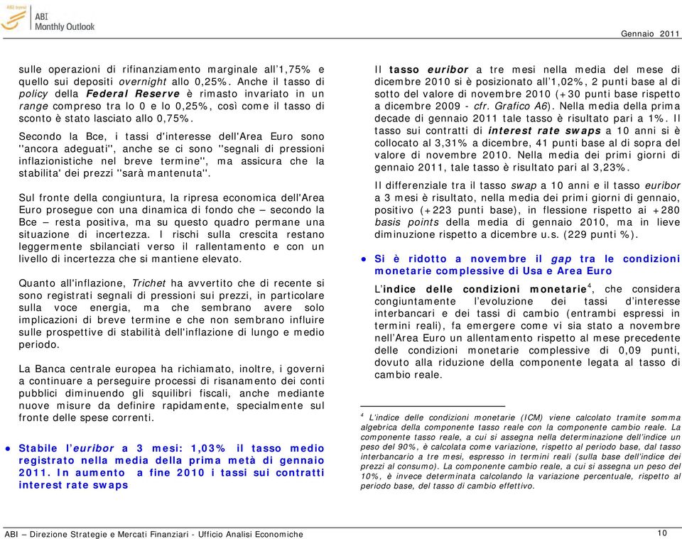 Secondo la Bce, i tassi d'interesse dell'area Euro sono ''ancora adeguati'', anche se ci sono ''segnali di pressioni inflazionistiche nel breve termine'', ma assicura che la stabilita' dei prezzi