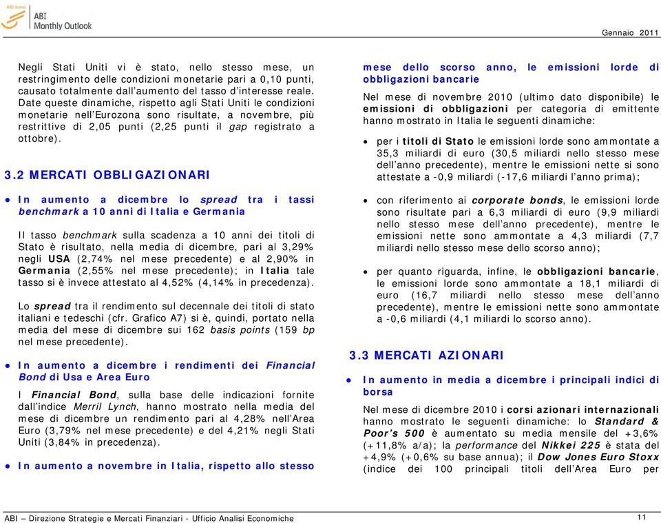 2 MERCATI OBBLIGAZIONARI In aumento a dicembre lo spread tra i tassi benchmark a 10 anni di Italia e Germania Il tasso benchmark sulla scadenza a 10 anni dei titoli di Stato è risultato, nella media