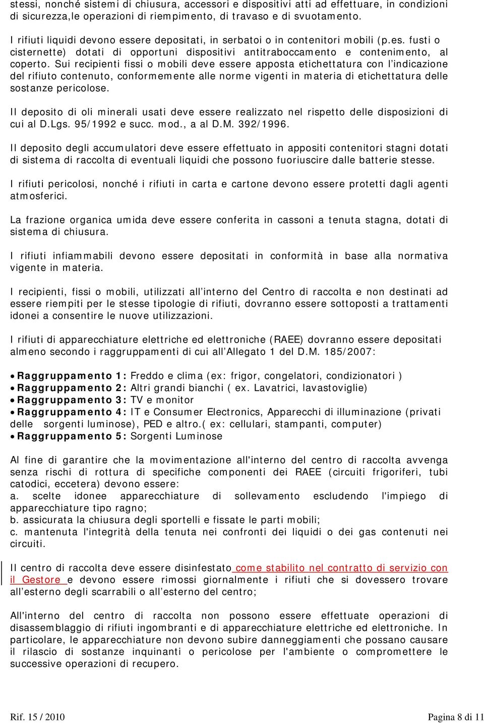 Sui recipienti fissi o mobili deve essere apposta etichettatura con l indicazione del rifiuto contenuto, conformemente alle norme vigenti in materia di etichettatura delle sostanze pericolose.