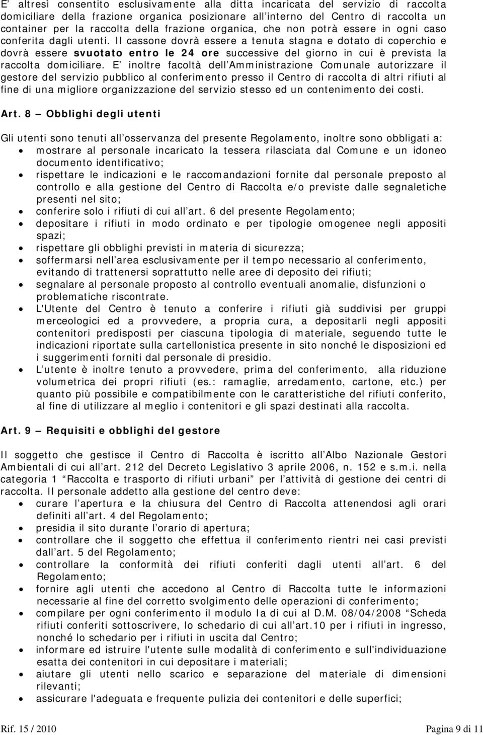 Il cassone dovrà essere a tenuta stagna e dotato di coperchio e dovrà essere svuotato entro le 24 ore successive del giorno in cui è prevista la raccolta domiciliare.