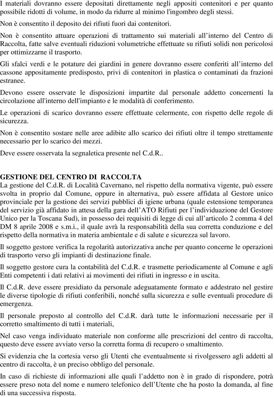 Non è consentito attuare operazioni di trattamento sui materiali all interno del Centro di Raccolta, fatte salve eventuali riduzioni volumetriche effettuate su rifiuti solidi non pericolosi per