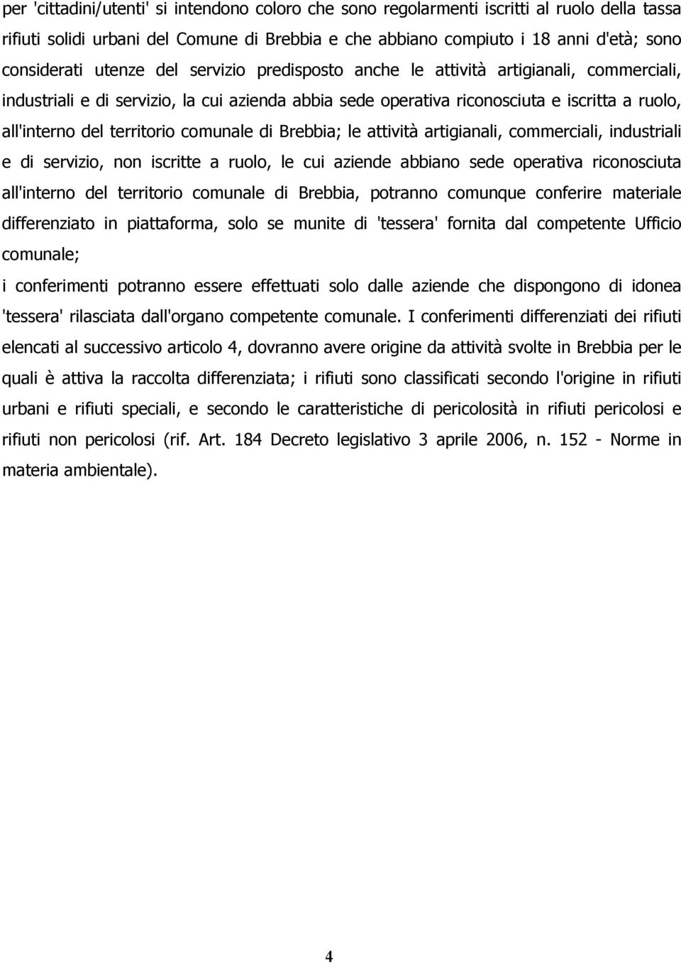 comunale di Brebbia; le attività artigianali, commerciali, industriali e di servizio, non iscritte a ruolo, le cui aziende abbiano sede operativa riconosciuta all'interno del territorio comunale di