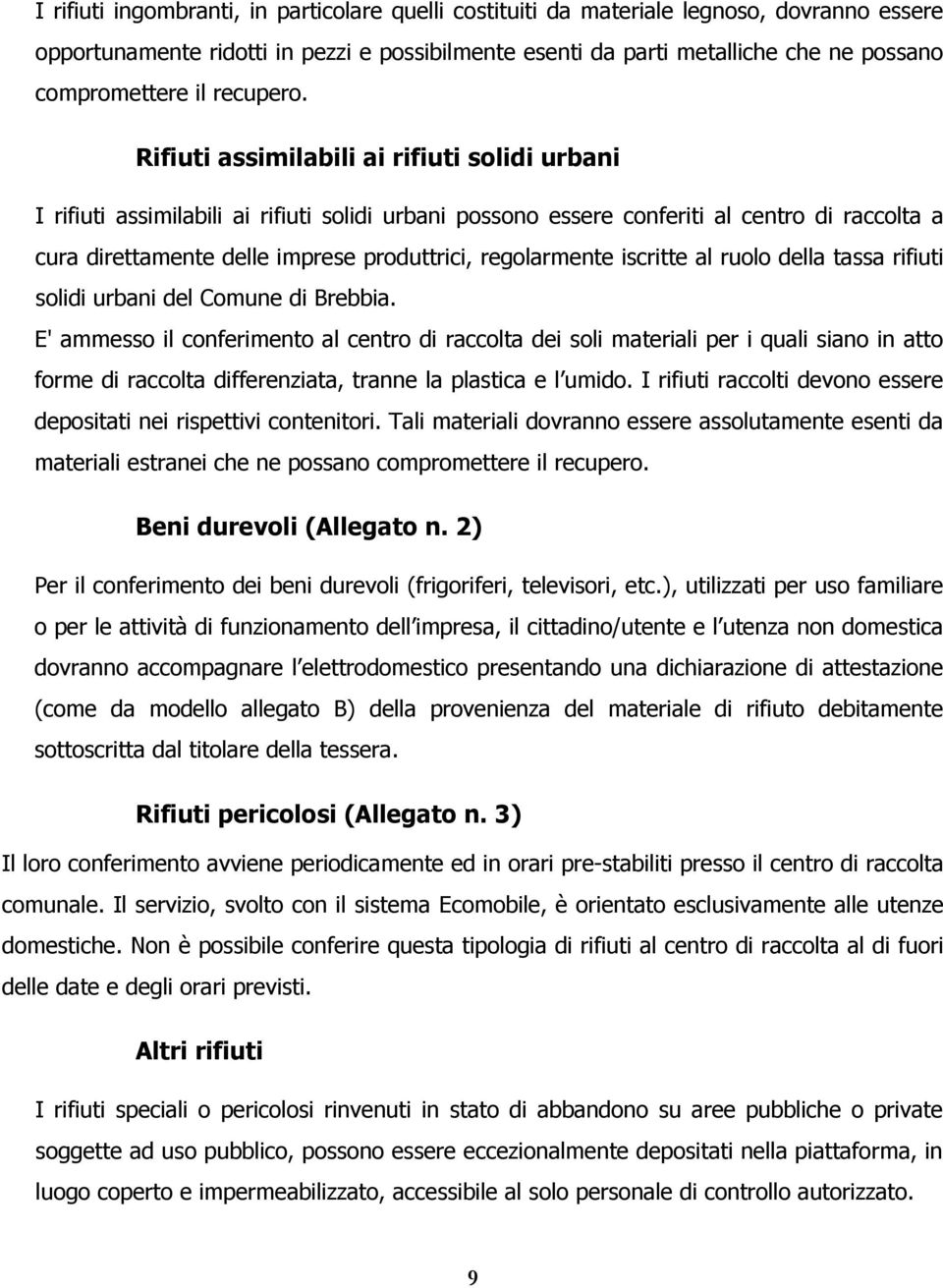 Rifiuti assimilabili ai rifiuti solidi urbani I rifiuti assimilabili ai rifiuti solidi urbani possono essere conferiti al centro di raccolta a cura direttamente delle imprese produttrici,