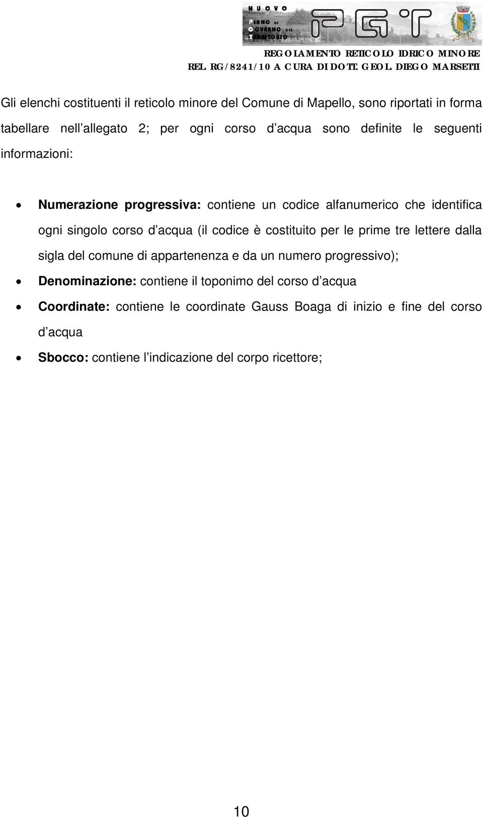 costituito per le prime tre lettere dalla sigla del comune di appartenenza e da un numero progressivo); Denominazione: contiene il toponimo del