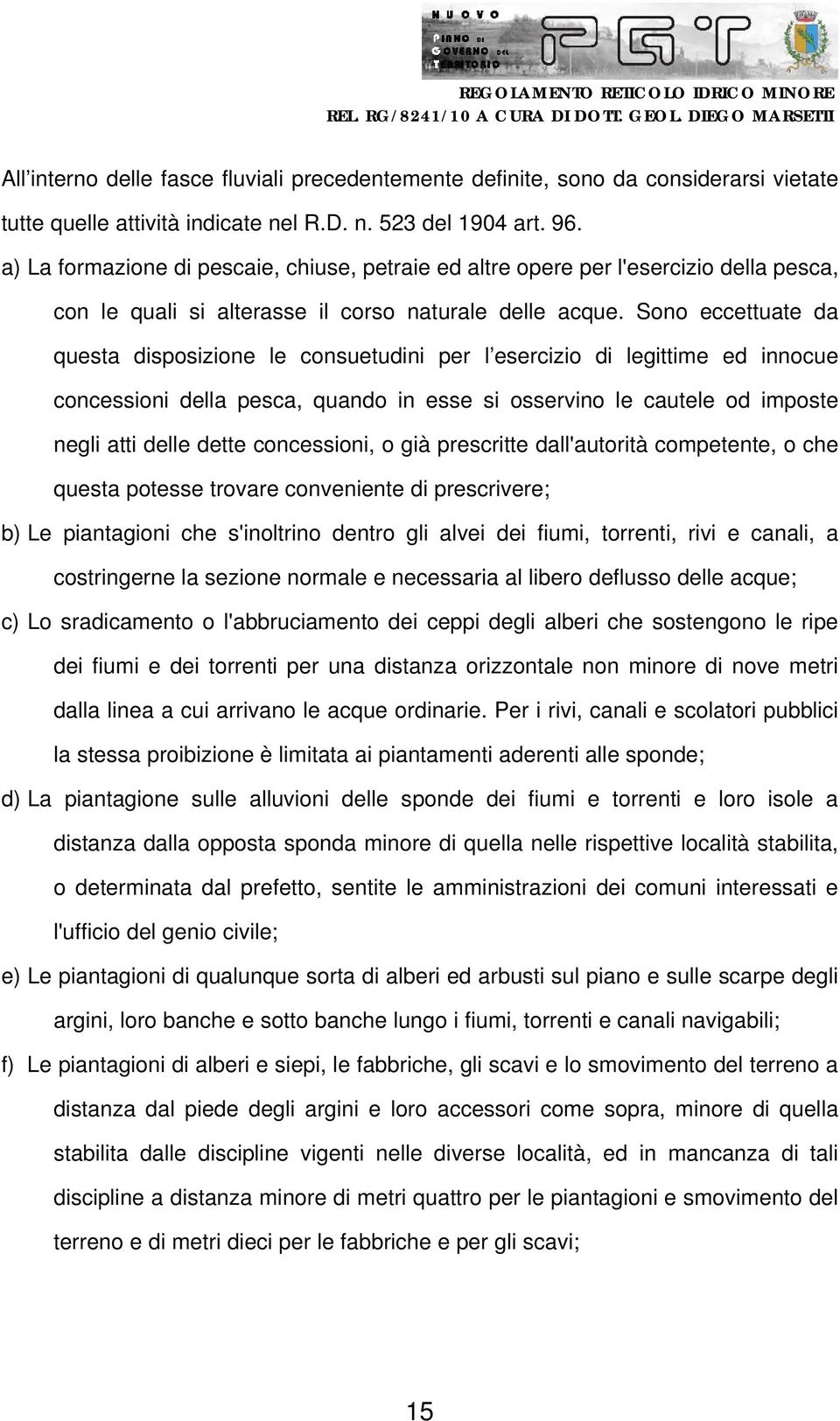 Sono eccettuate da questa disposizione le consuetudini per l esercizio di legittime ed innocue concessioni della pesca, quando in esse si osservino le cautele od imposte negli atti delle dette