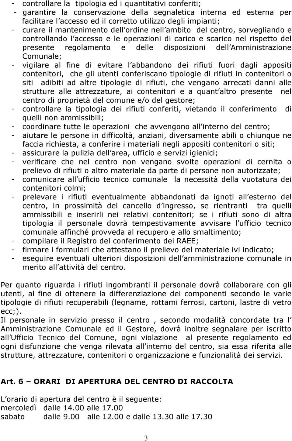 Amministrazione Comunale; - vigilare al fine di evitare l abbandono dei rifiuti fuori dagli appositi contenitori, che gli utenti conferiscano tipologie di rifiuti in contenitori o siti adibiti ad