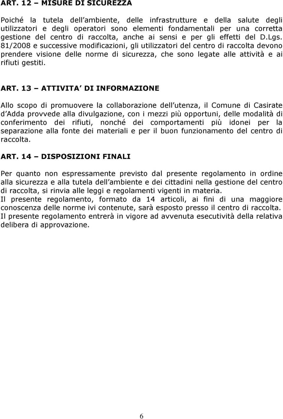 81/2008 e successive modificazioni, gli utilizzatori del centro di raccolta devono prendere visione delle norme di sicurezza, che sono legate alle attivitñ e ai rifiuti gestiti. ART.