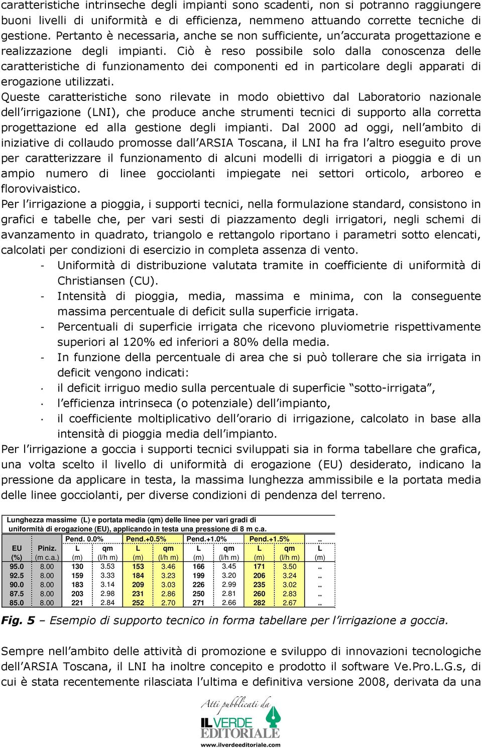 Ciò è reso possibile solo dalla conoscenza delle caratteristiche di funzionamento dei componenti ed in particolare degli apparati di erogazione utilizzati.