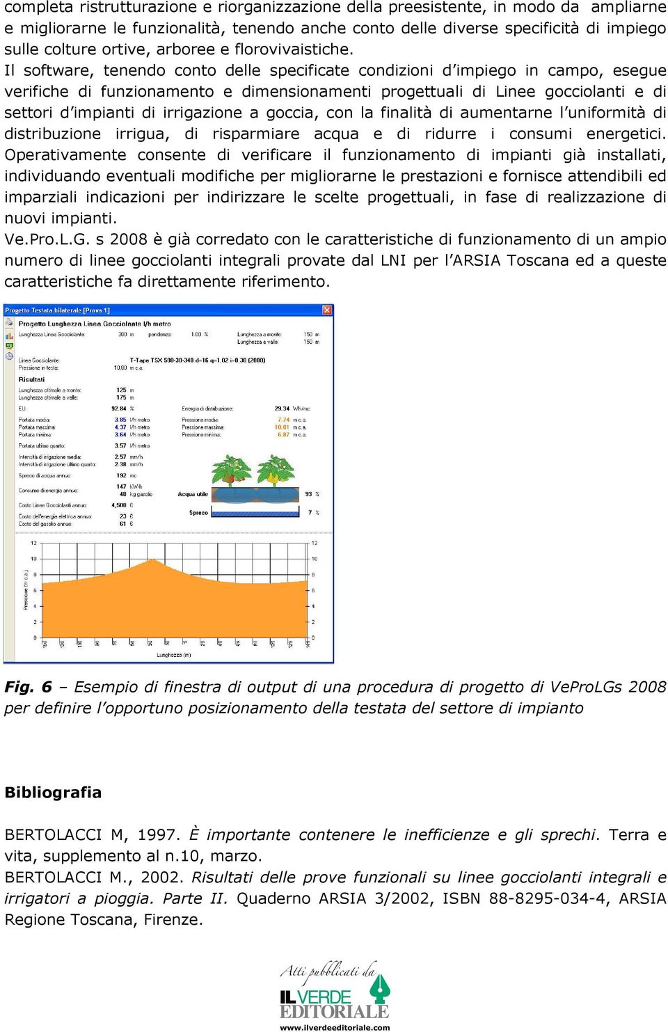 Il software, tenendo conto delle specificate condizioni d impiego in campo, esegue verifiche di funzionamento e dimensionamenti progettuali di Linee gocciolanti e di settori d impianti di irrigazione