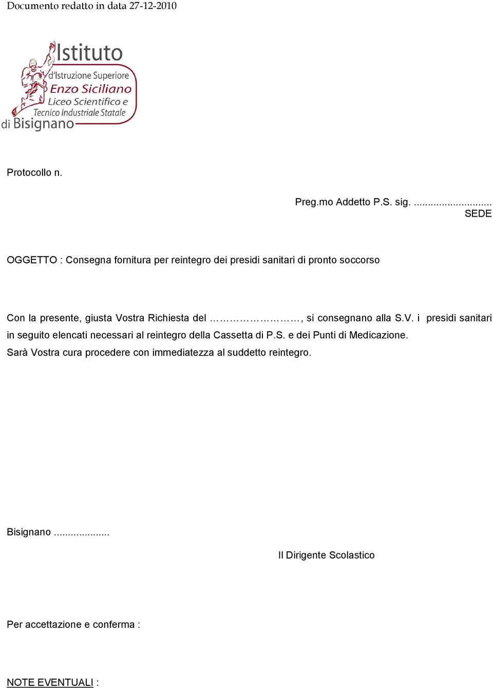 Vostra Richiesta del, si consegnano alla S.V. i presidi sanitari in seguito elencati necessari al reintegro della Cassetta di P.