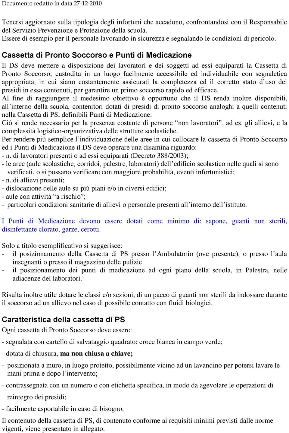 Cassetta di Pronto Soccorso e Punti di Medicazione Il DS deve mettere a disposizione dei lavoratori e dei soggetti ad essi equiparati la Cassetta di Pronto Soccorso, custodita in un luogo facilmente