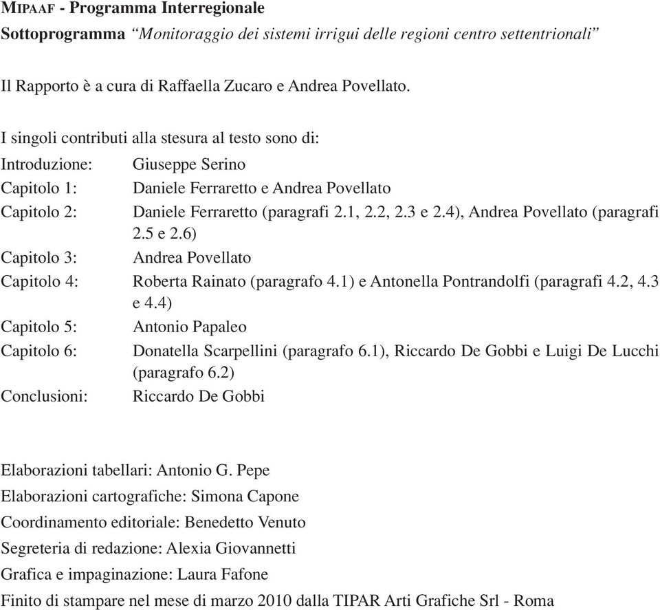 4), Andrea Povellato (paragrafi 2.5 e 2.6) Capitolo 3: Andrea Povellato Capitolo 4: Roberta Rainato (paragrafo 4.1) e Antonella Pontrandolfi (paragrafi 4.2, 4.3 e 4.