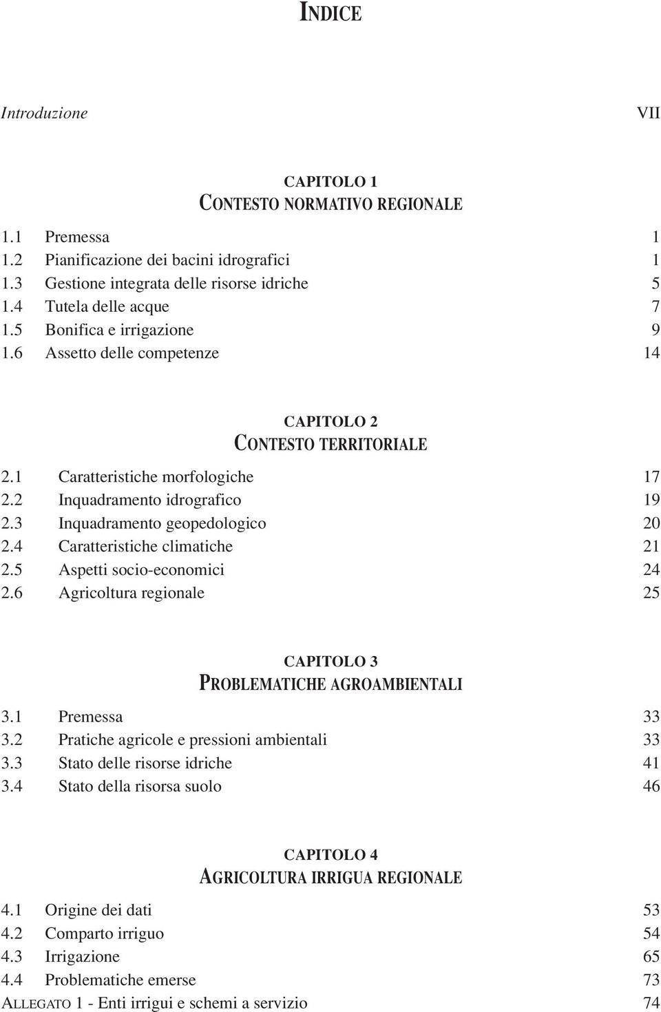 4 Caratteristiche climatiche 21 2.5 Aspetti socio-economici 24 2.6 Agricoltura regionale 25 CAPITOLO 3 PROBLEMATICHE AGROAMBIENTALI 3.1 Premessa 33 3.2 Pratiche agricole e pressioni ambientali 33 3.