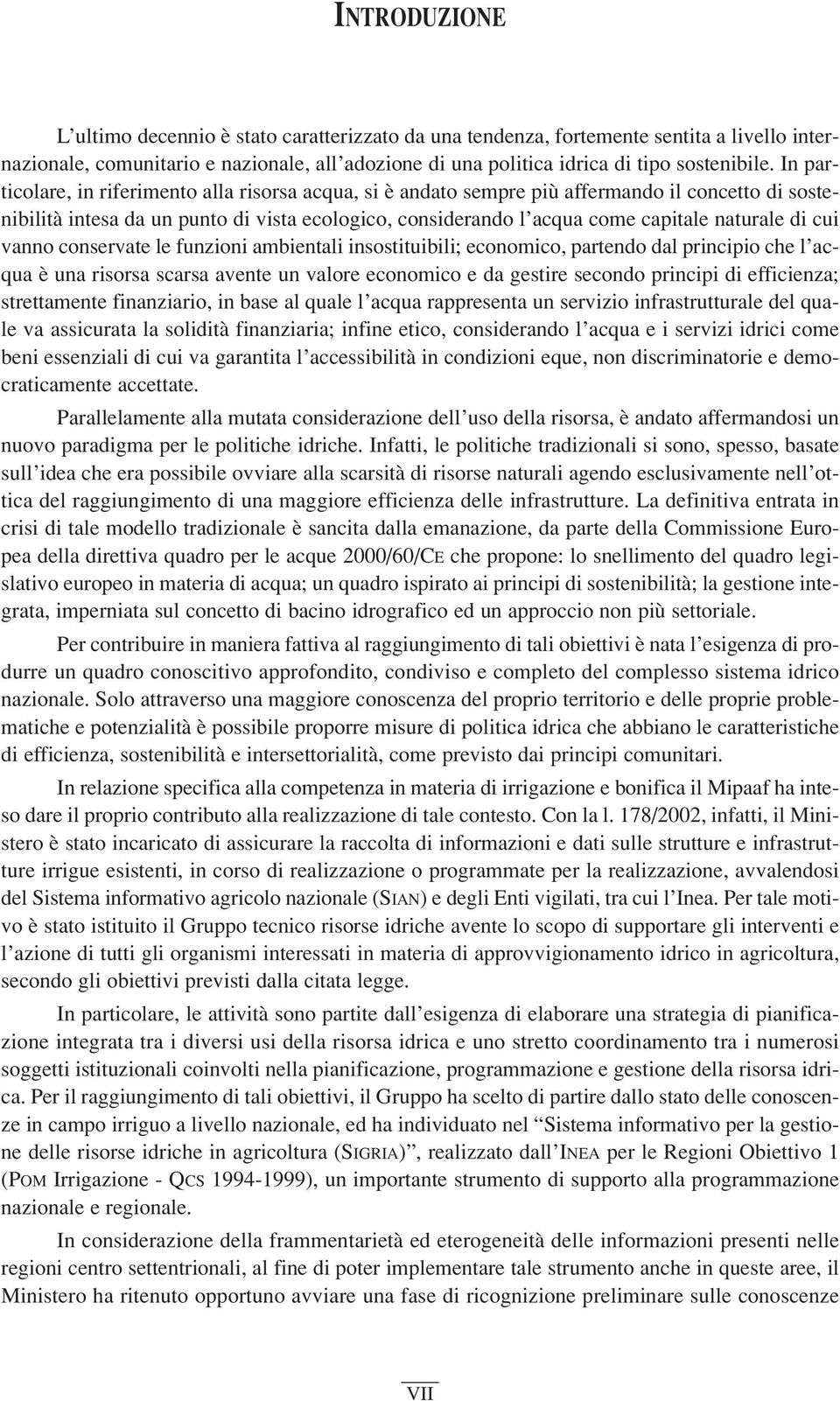 cui vanno conservate le funzioni ambientali insostituibili; economico, partendo dal principio che l acqua è una risorsa scarsa avente un valore economico e da gestire secondo principi di efficienza;