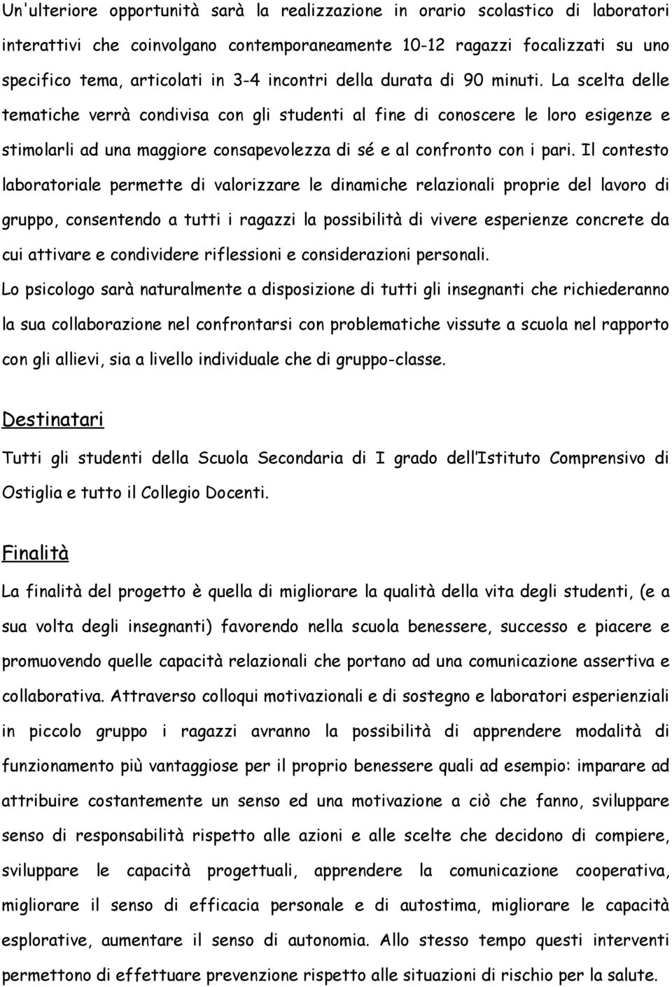 La scelta delle tematiche verrà condivisa con gli studenti al fine di conoscere le loro esigenze e stimolarli ad una maggiore consapevolezza di sé e al confronto con i pari.