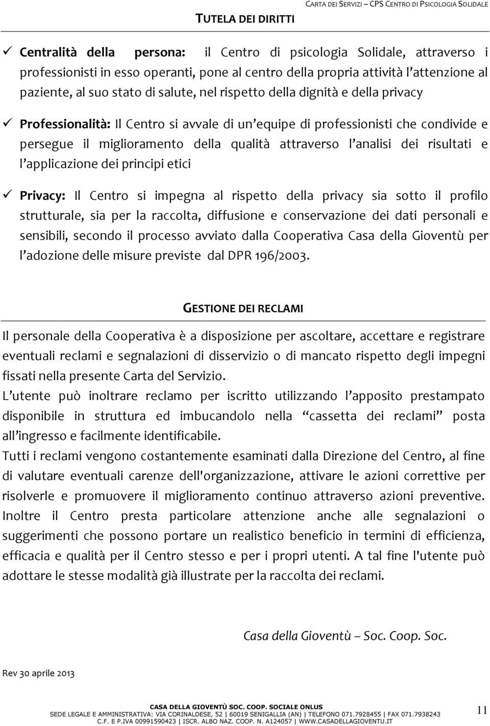 persegue il miglioramento della qualità attraverso l analisi dei risultati e l applicazione dei principi etici Privacy: Il Centro si impegna al rispetto della privacy sia sotto il profilo