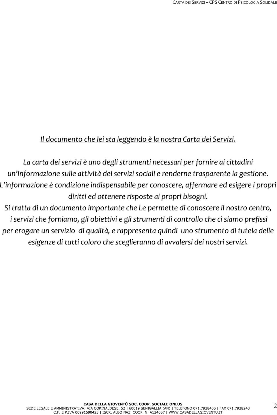 L informazione è condizione indispensabile per conoscere, affermare ed esigere i propri diritti ed ottenere risposte ai propri bisogni.