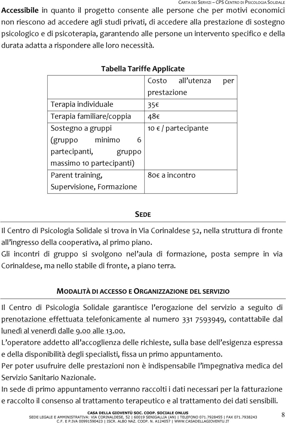 Tabella Tariffe Applicate Costo all utenza per prestazione Terapia individuale 35 Terapia familiare/coppia 48 Sostegno a gruppi 10 / partecipante (gruppo minimo 6 partecipanti, gruppo massimo 10