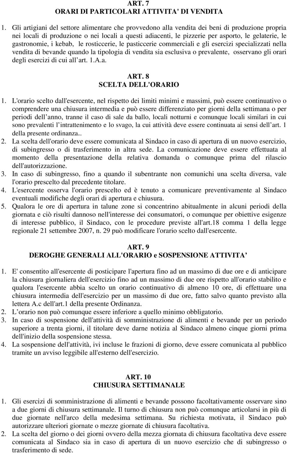 gastronomie, i kebab, le rosticcerie, le pasticcerie commerciali e gli esercizi specializzati nella vendita di bevande quando la tipologia di vendita sia esclusiva o prevalente, osservano gli orari
