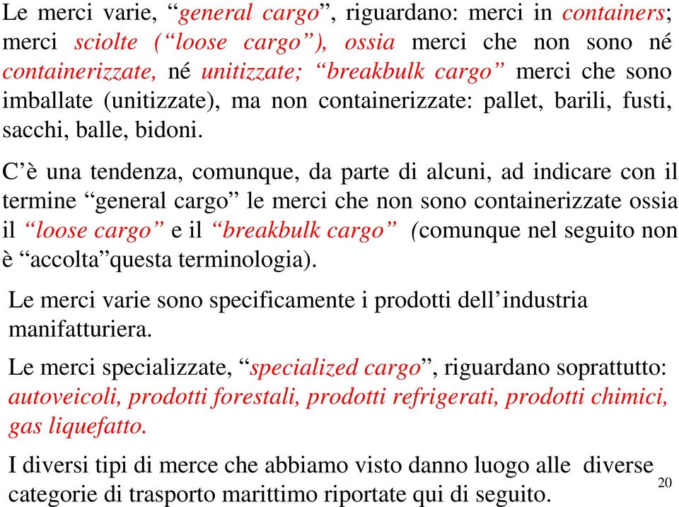 C è una tendenza, comunque, da parte di alcuni, ad indicare con il termine general cargo le merci che non sono containerizzate ossia il loose cargo e il breakbulk cargo (comunque nel seguito non è