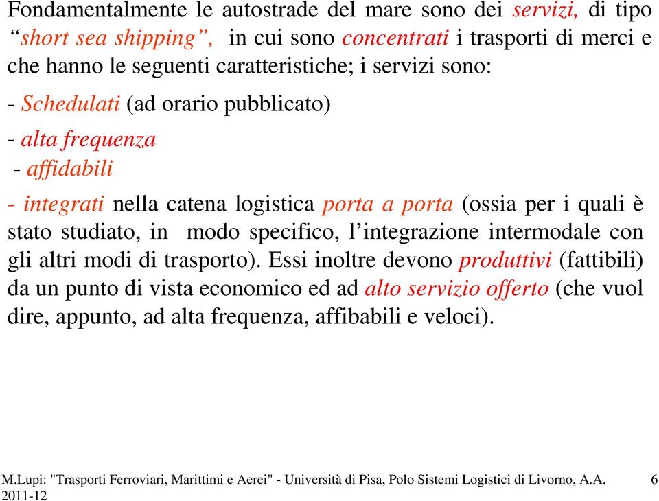 porta a porta (ossia per i quali è stato studiato, in modo specifico, l integrazione intermodale con gli altri modi di trasporto).