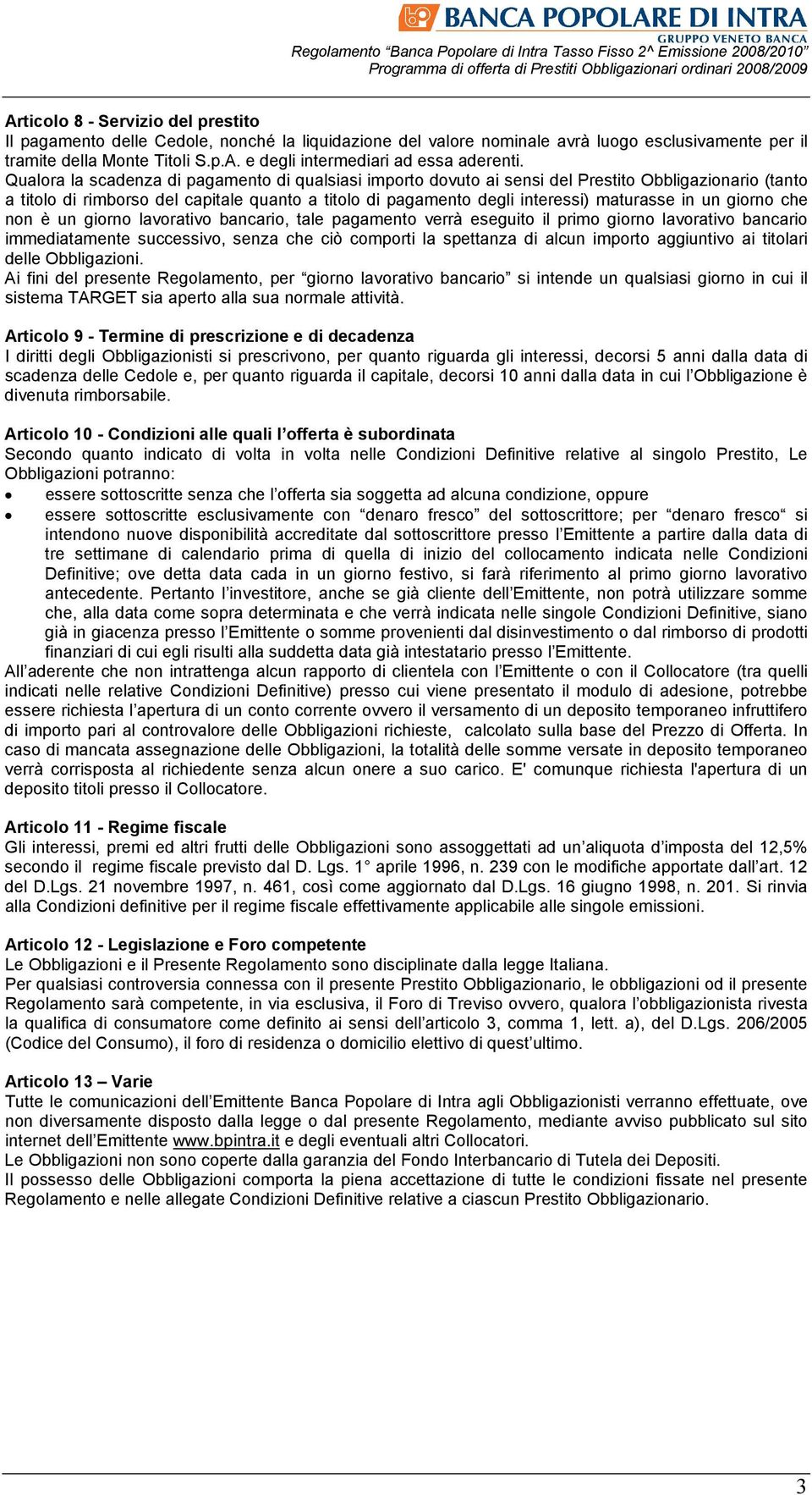 un giorno che non è un giorno lavorativo bancario, tale pagamento verrà eseguito il primo giorno lavorativo bancario immediatamente successivo, senza che ciò comporti la spettanza di alcun importo