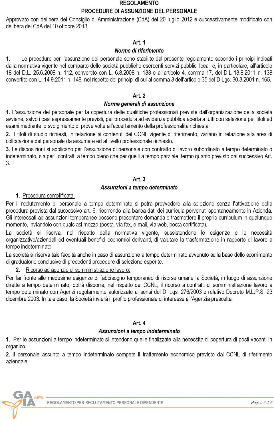 Le procedure per l'assunzione del personale sono stabilite dal presente regolamento secondo i principi indicati dalla normativa vigente nel comparto delle società pubbliche esercenti servizi pubblici