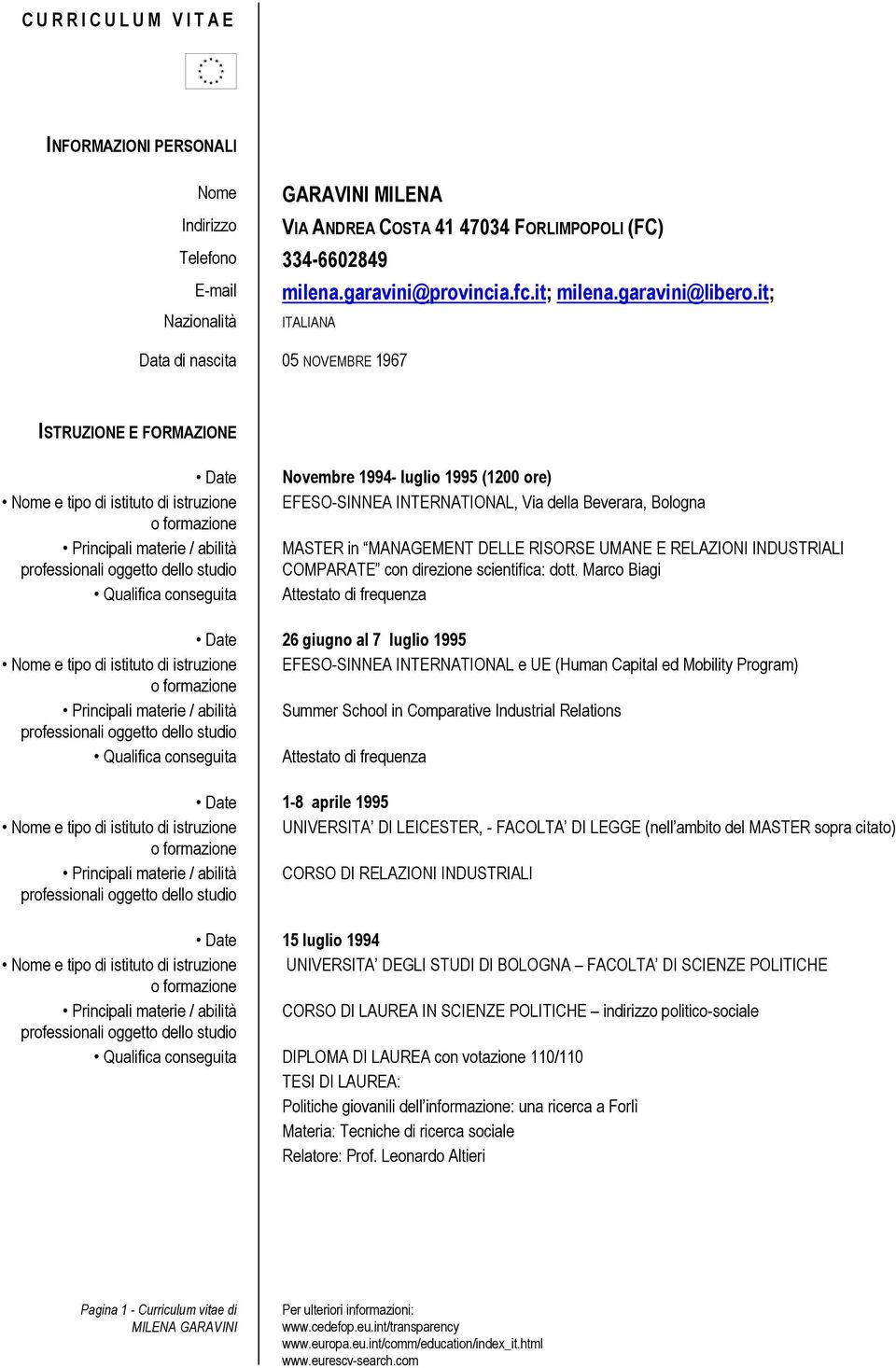 it; ITALIANA Data di nascita 05 NOVEMBRE 1967 ISTRUZIONE E FORMAZIONE Novembre 1994- luglio 1995 (1200 ore) EFESO-SINNEA INTERNATIONAL, Via della Beverara, Bologna MASTER in MANAGEMENT DELLE RISORSE