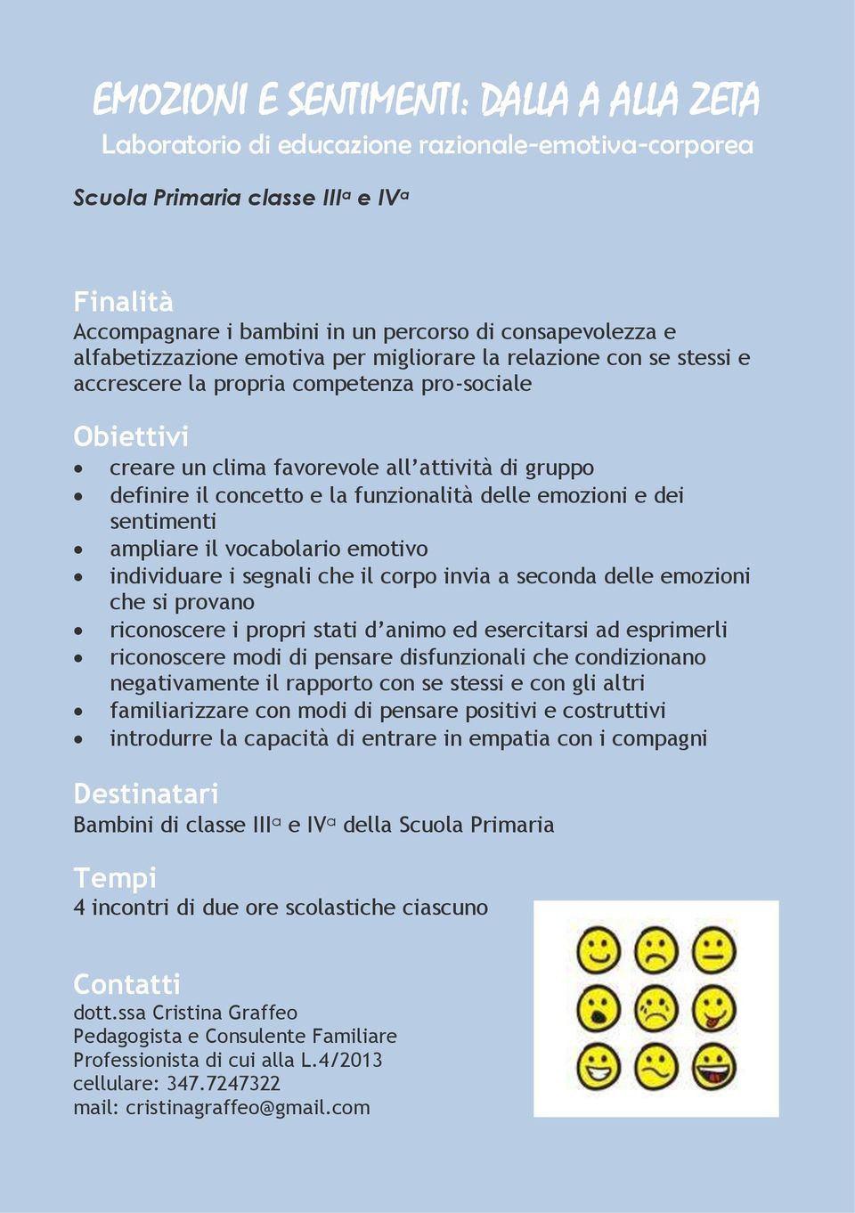 funzionalità delle emozioni e dei sentimenti ampliare il vocabolario emotivo individuare i segnali che il corpo invia a seconda delle emozioni che si provano riconoscere i propri stati d animo ed