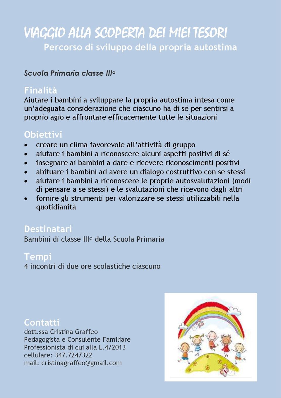 alcuni aspetti positivi di sé insegnare ai bambini a dare e ricevere riconoscimenti positivi abituare i bambini ad avere un dialogo costruttivo con se stessi aiutare i bambini a riconoscere le