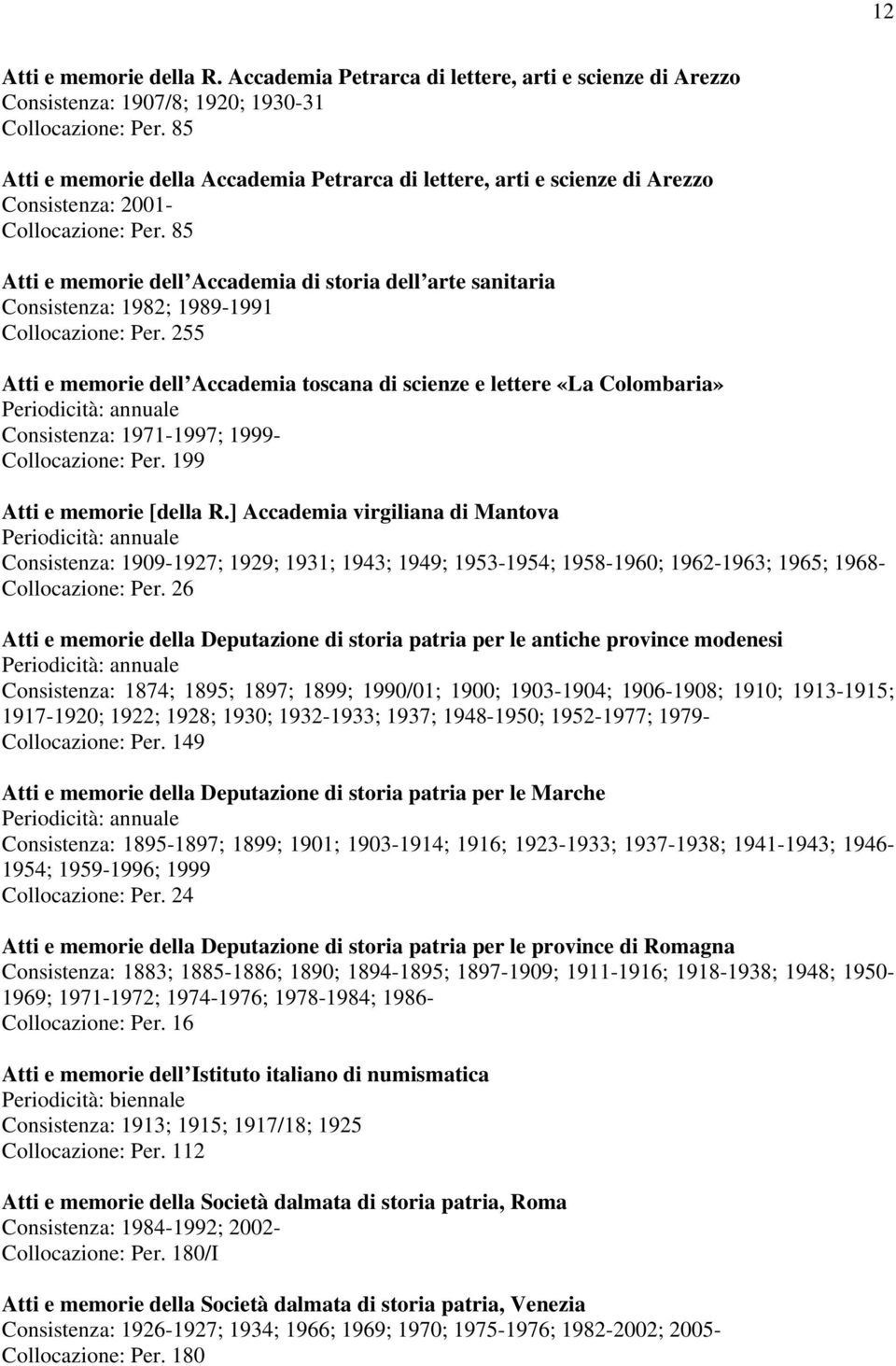 85 Atti e memorie dell Accademia di storia dell arte sanitaria Consistenza: 1982; 1989-1991 Collocazione: Per.