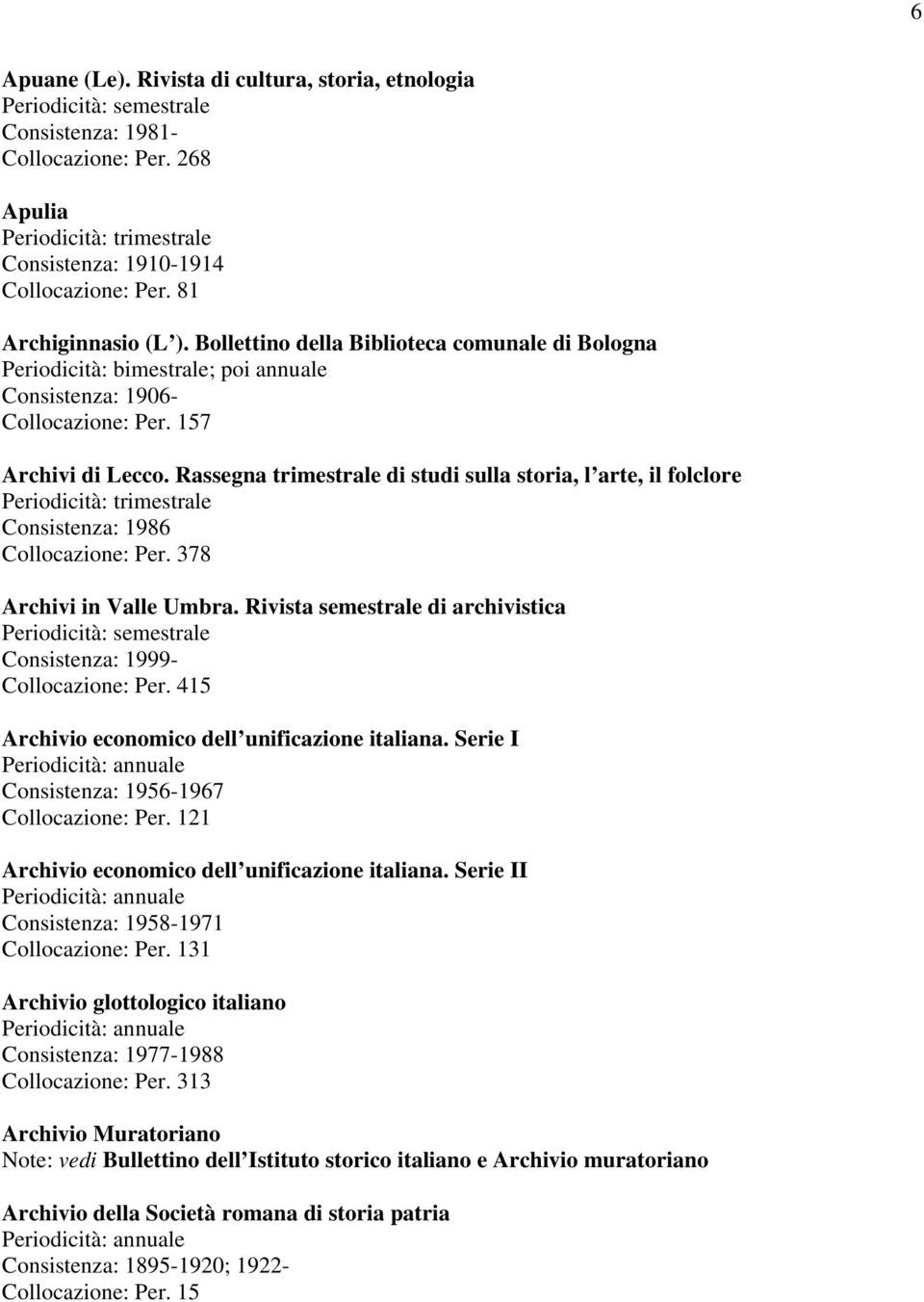 Rassegna trimestrale di studi sulla storia, l arte, il folclore Consistenza: 1986 Collocazione: Per. 378 Archivi in Valle Umbra.