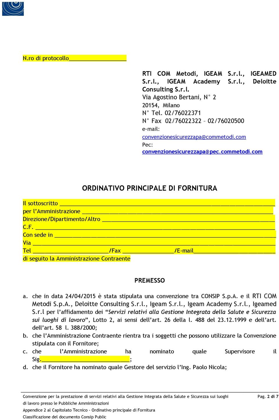 F. Con sede in Via Tel /Fax /E-mail di seguito la Amministrazione Contraente PREMESSO a. che in data 24/04/2015 è stata stipulata una convenzione tra CONSIP S.p.A. e il RTI COM Metodi S.p.A., Deloitte Consulting S.