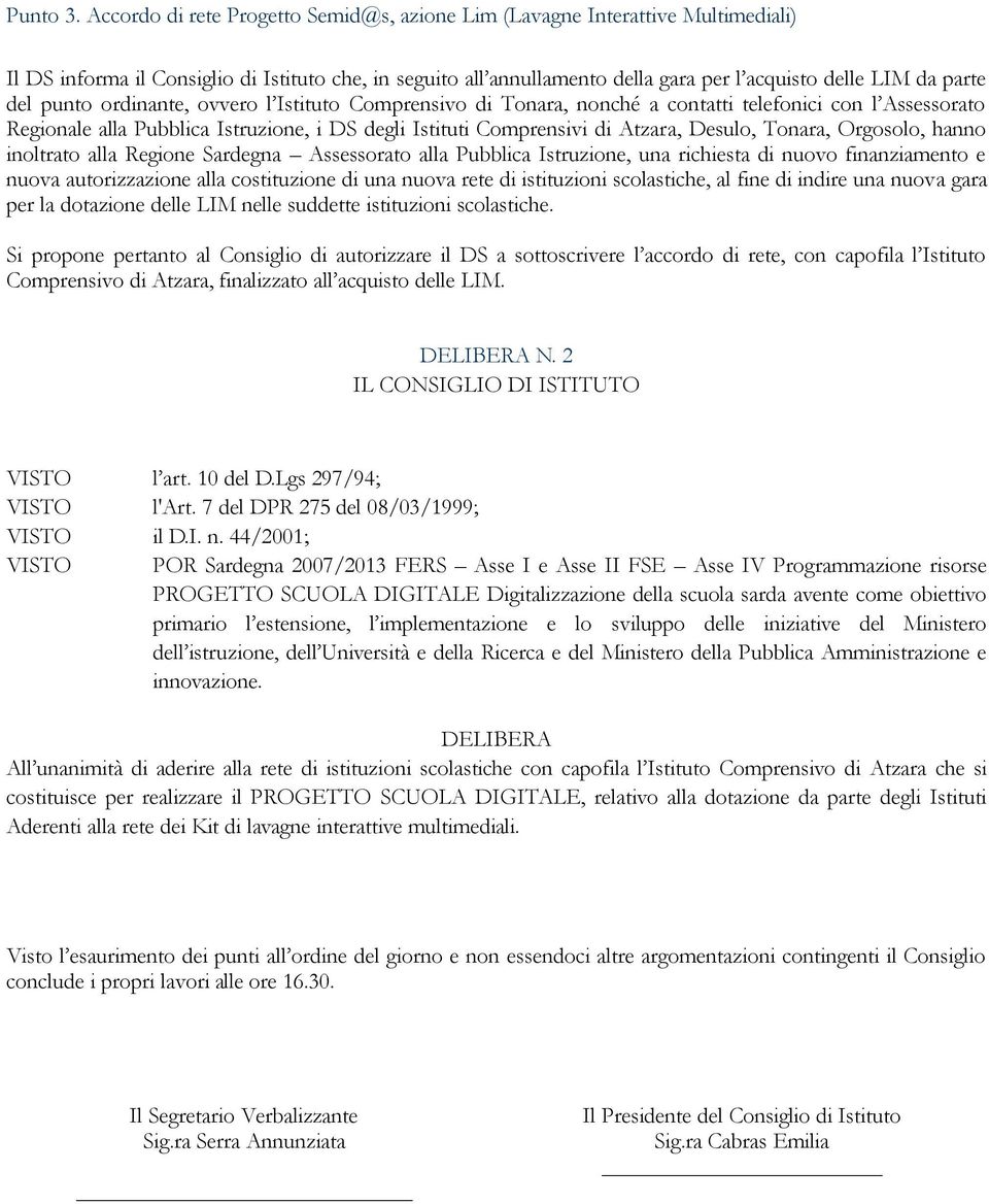 del punto ordinante, ovvero l Istituto Comprensivo di Tonara, nonché a contatti telefonici con l Assessorato Regionale alla Pubblica Istruzione, i DS degli Istituti Comprensivi di Atzara, Desulo,