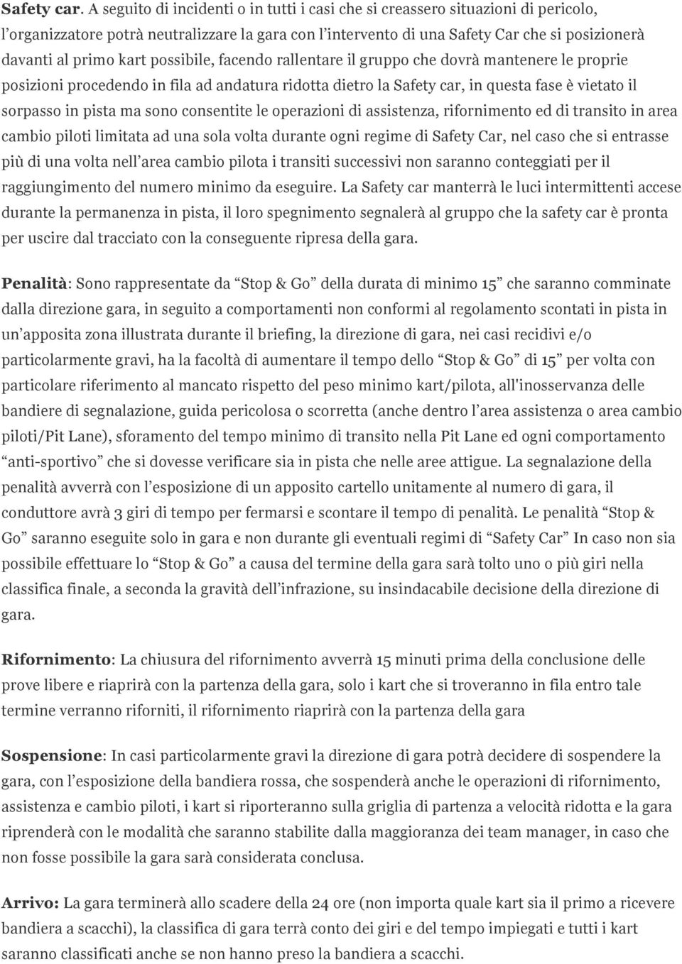 kart possibile, facendo rallentare il gruppo che dovrà mantenere le proprie posizioni procedendo in fila ad andatura ridotta dietro la Safety car, in questa fase è vietato il sorpasso in pista ma