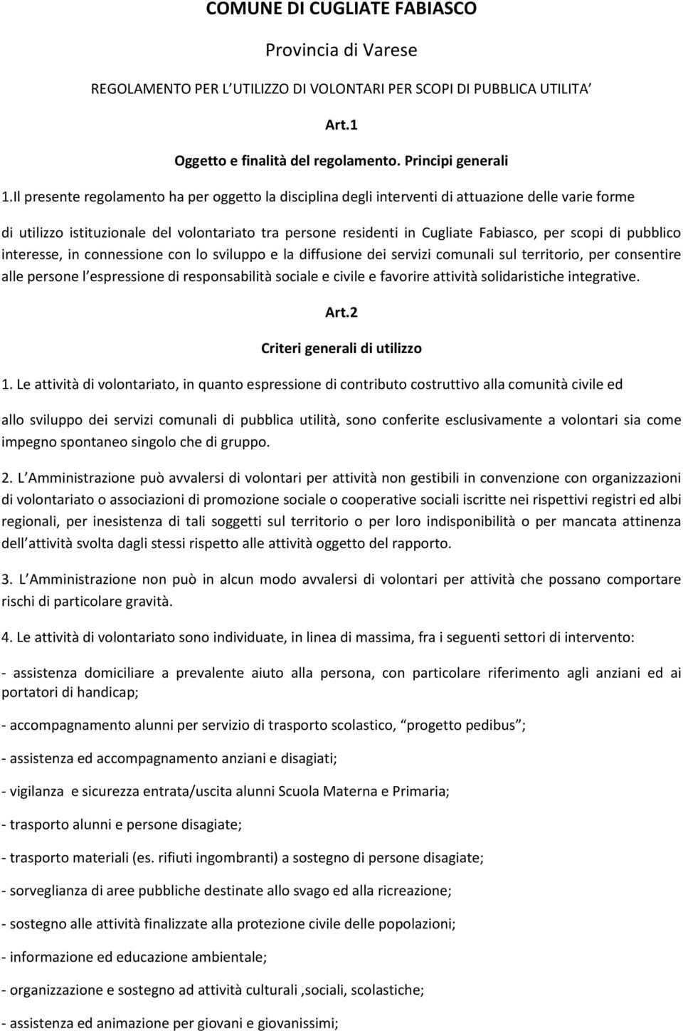 di pubblico interesse, in connessione con lo sviluppo e la diffusione dei servizi comunali sul territorio, per consentire alle persone l espressione di responsabilità sociale e civile e favorire