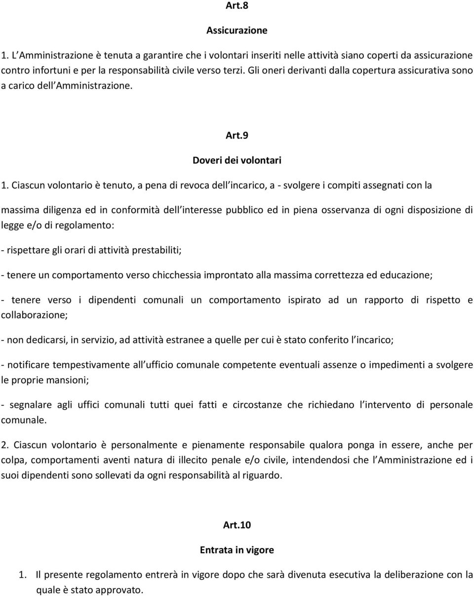 Ciascun volontario è tenuto, a pena di revoca dell incarico, a - svolgere i compiti assegnati con la massima diligenza ed in conformità dell interesse pubblico ed in piena osservanza di ogni