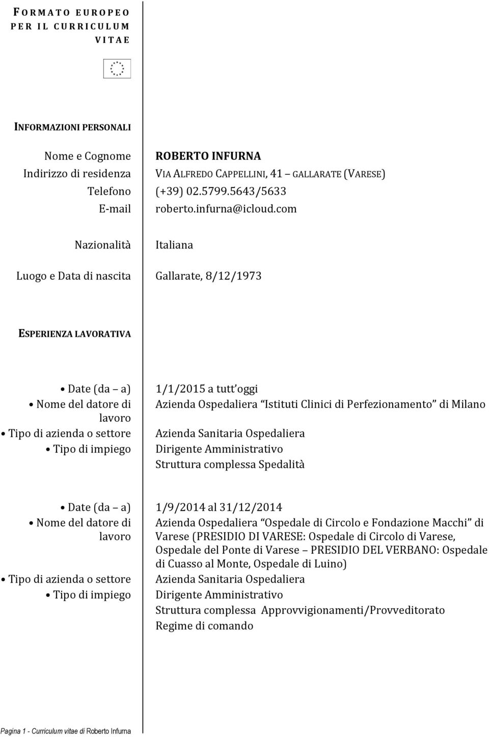 com Nazionalità Italiana Luogo e Data di nascita Gallarate, 8/12/1973 ESPERIENZA LAVORATIVA Date (da a) 1/1/2015 a tutt oggi Azienda Ospedaliera Istituti Clinici di Perfezionamento di Milano Azienda