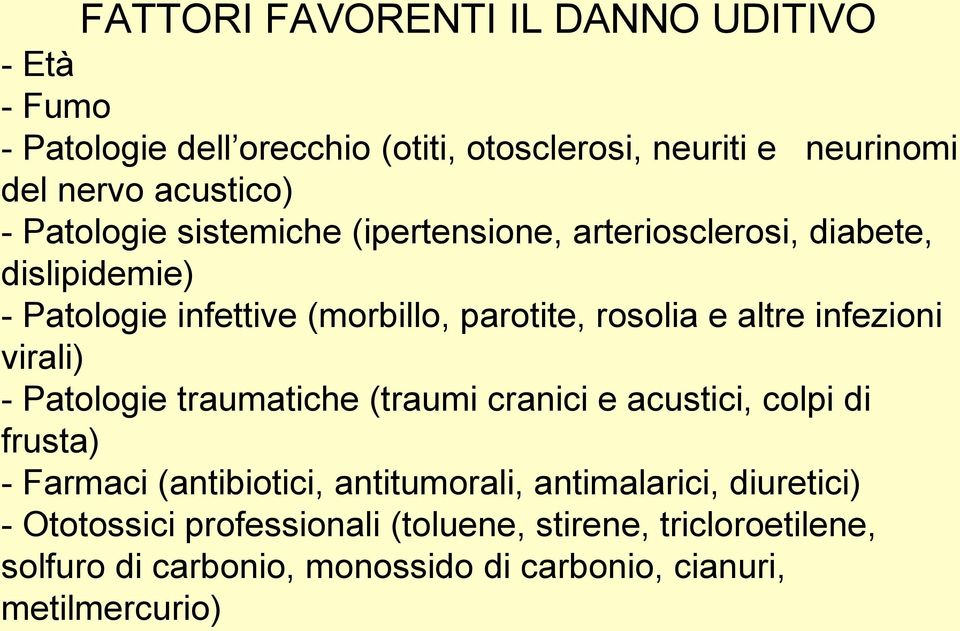 infezioni virali) - Patologie traumatiche (traumi cranici e acustici, colpi di frusta) - Farmaci (antibiotici, antitumorali,