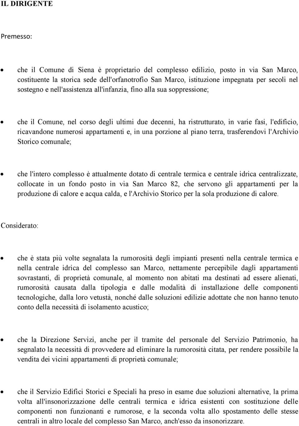 appartamenti e, in una porzione al piano terra, trasferendovi l'archivio Storico comunale; che l'intero complesso è attualmente dotato di centrale termica e centrale idrica centralizzate, collocate