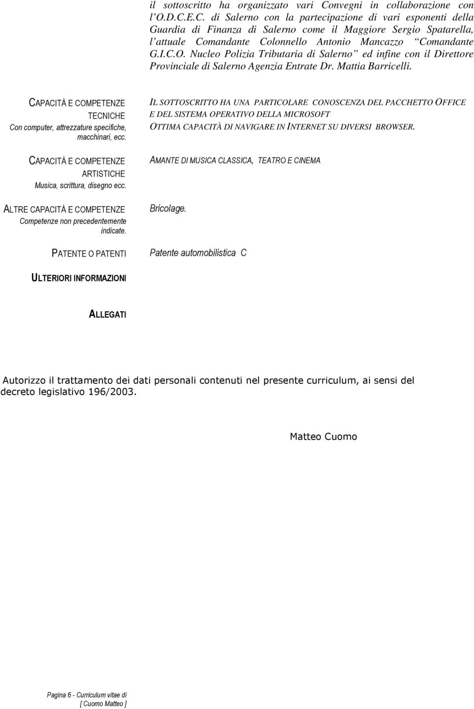 E.C. di Salerno con la partecipazione di vari esponenti della Guardia di Finanza di Salerno come il Maggiore Sergio Spatarella, l attuale Comandante Colonnello Antonio Mancazzo Comandante G.I.C.O.