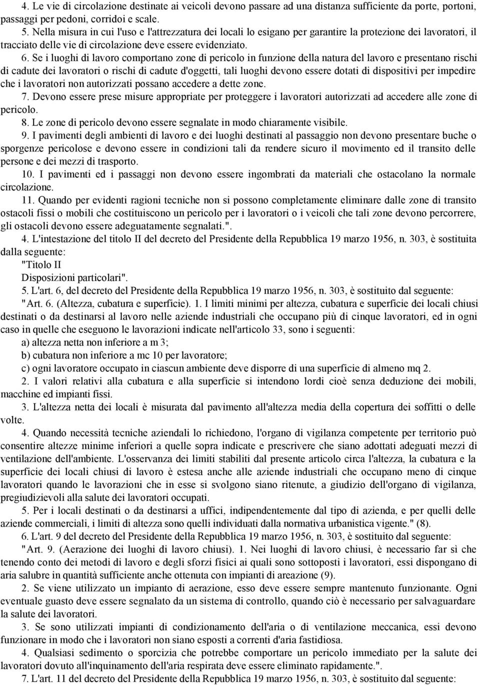 Se i luoghi di lavoro comportano zone di pericolo in funzione della natura del lavoro e presentano rischi di cadute dei lavoratori o rischi di cadute d'oggetti, tali luoghi devono essere dotati di