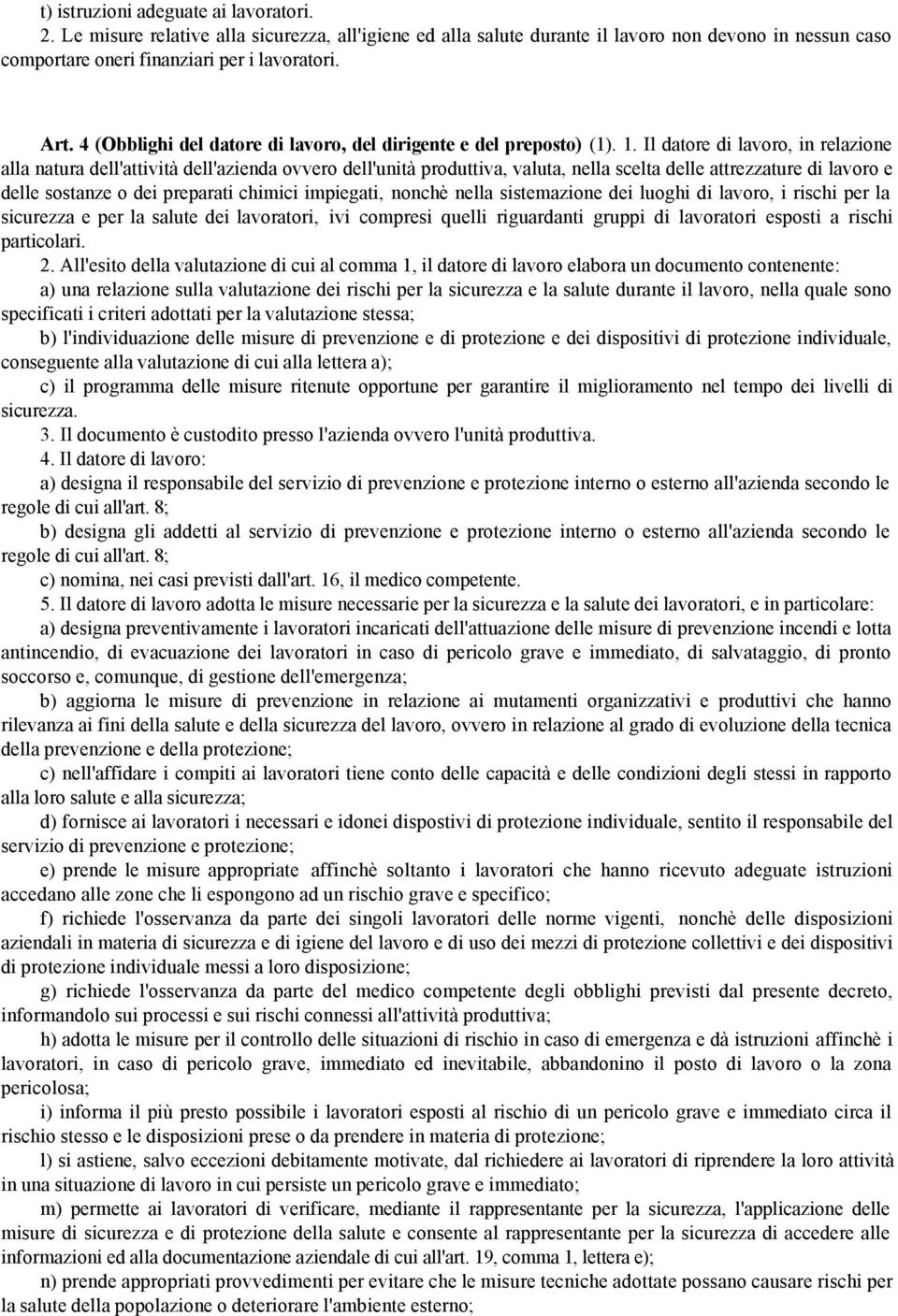 Il datore di lavoro, in relazione alla natura dell'attività dell'azienda ovvero dell'unità produttiva, valuta, nella scelta delle attrezzature di lavoro e delle sostanze o dei preparati chimici