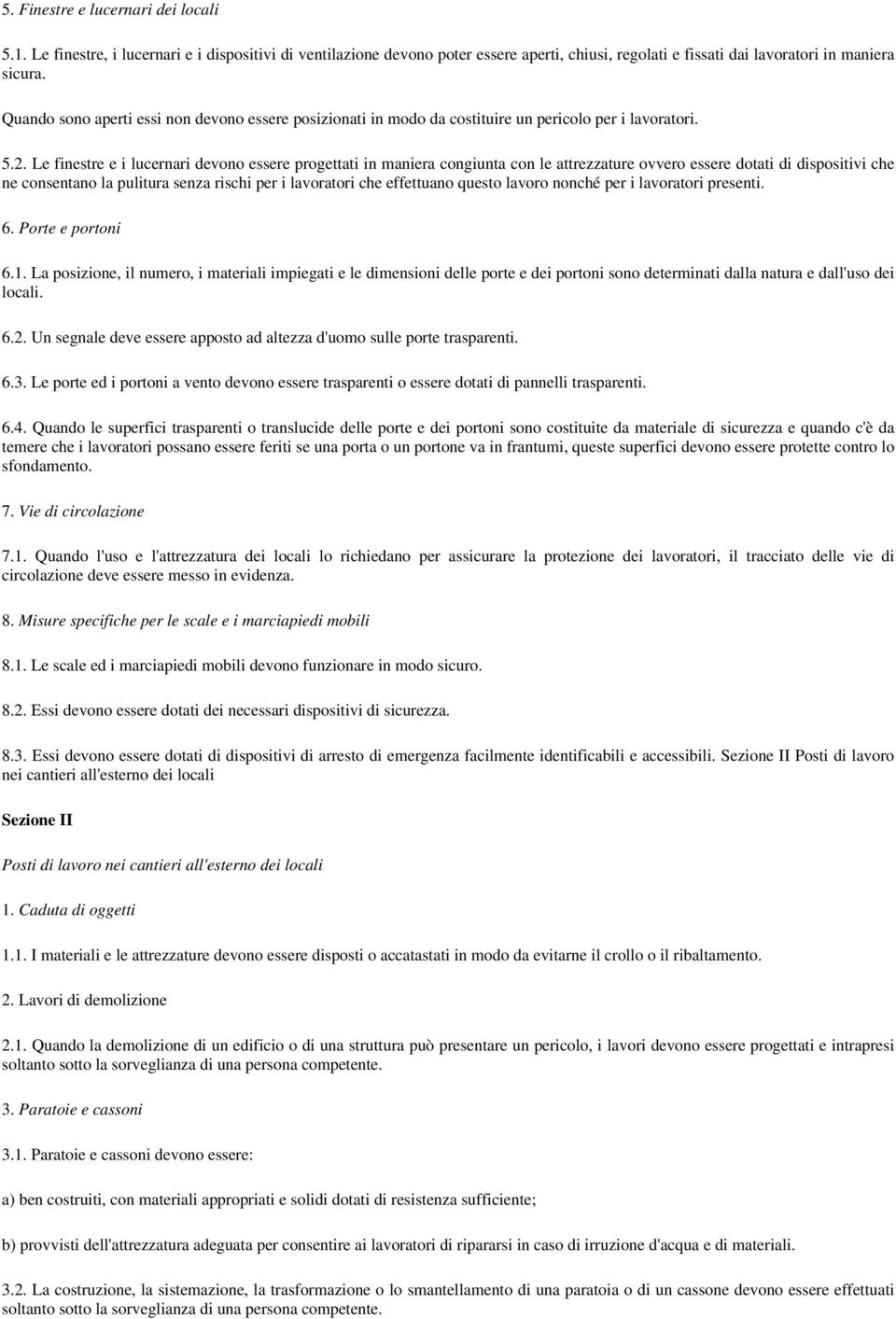 Le finestre e i lucernari devono essere progettati in maniera congiunta con le attrezzature ovvero essere dotati di dispositivi che ne consentano la pulitura senza rischi per i lavoratori che