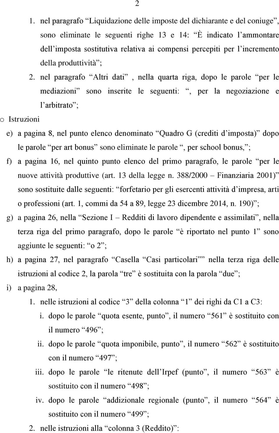 nel paragrafo Altri dati, nella quarta riga, dopo le parole per le mediazioni sono inserite le seguenti:, per la negoziazione e l arbitrato ; o Istruzioni e) a pagina 8, nel punto elenco denominato