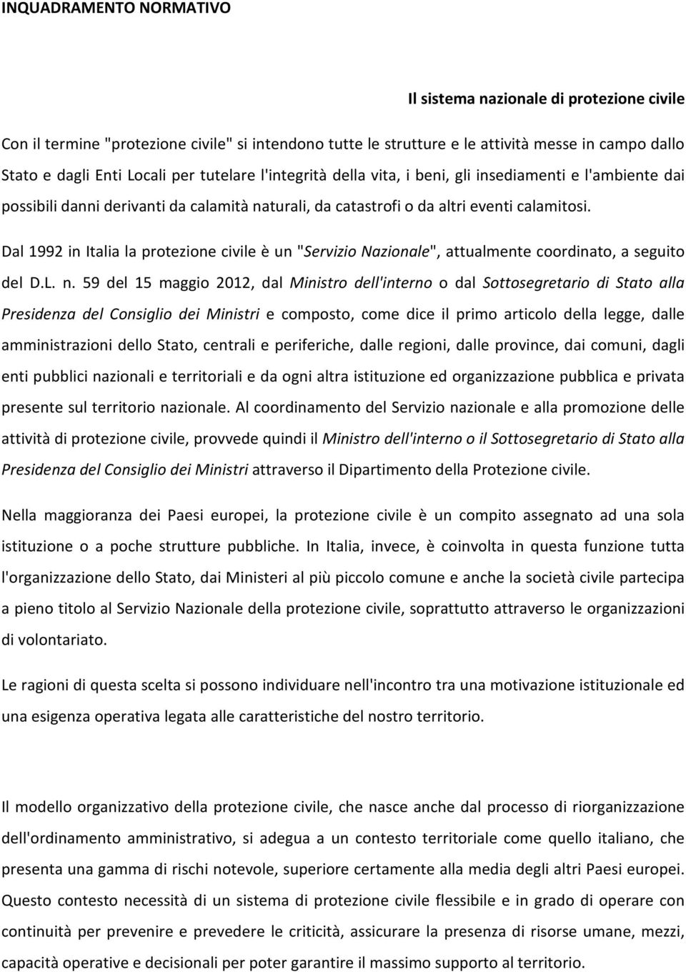 Dal 1992 in Italia la protezione civile è un "Servizio Nazionale", attualmente coordinato, a seguito del D.L. n.